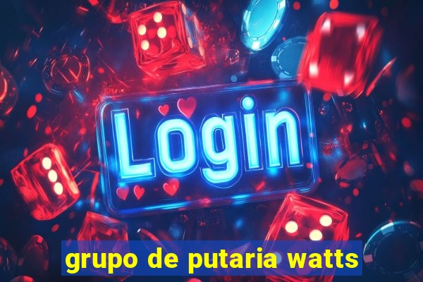 grupo de putaria watts